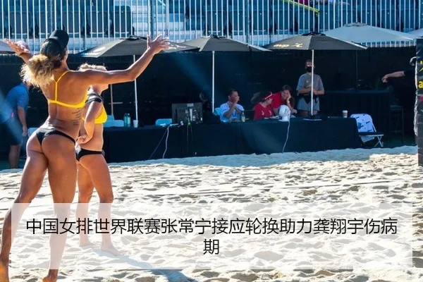 中国女排世界联赛张常宁接应轮换助力龚翔宇伤病期