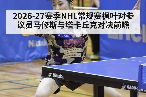 2026-27赛季NHL常规赛枫叶对参议员马修斯与塔卡丘克对决前瞻
